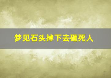 梦见石头掉下去砸死人