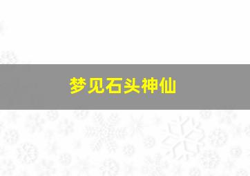 梦见石头神仙