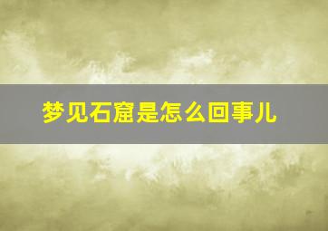 梦见石窟是怎么回事儿