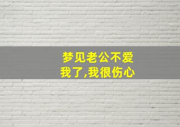 梦见老公不爱我了,我很伤心