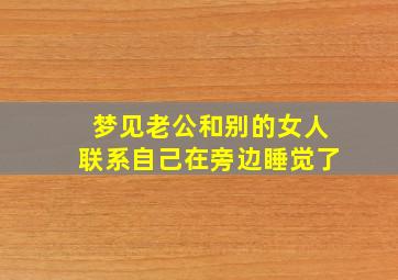 梦见老公和别的女人联系自己在旁边睡觉了