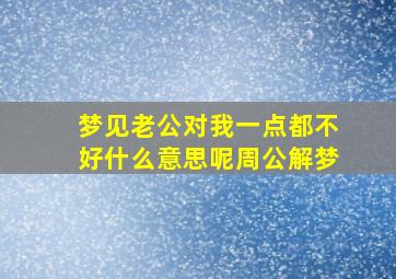 梦见老公对我一点都不好什么意思呢周公解梦