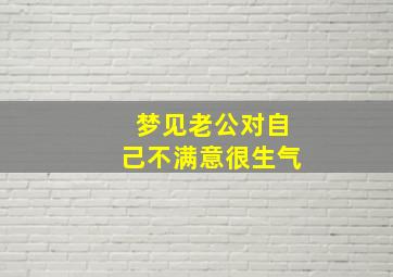 梦见老公对自己不满意很生气