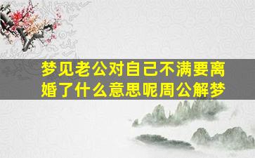 梦见老公对自己不满要离婚了什么意思呢周公解梦