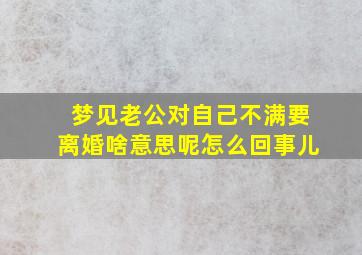 梦见老公对自己不满要离婚啥意思呢怎么回事儿