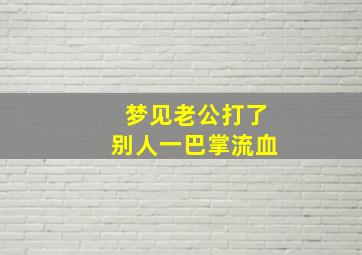 梦见老公打了别人一巴掌流血