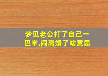 梦见老公打了自己一巴掌,闹离婚了啥意思