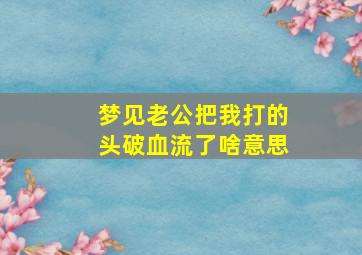 梦见老公把我打的头破血流了啥意思