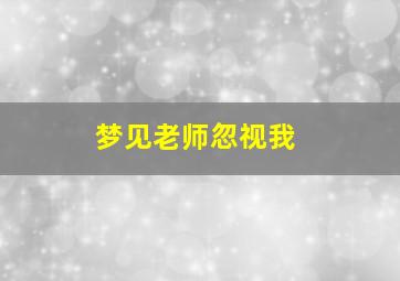 梦见老师忽视我