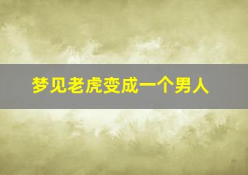 梦见老虎变成一个男人