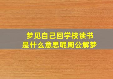 梦见自己回学校读书是什么意思呢周公解梦