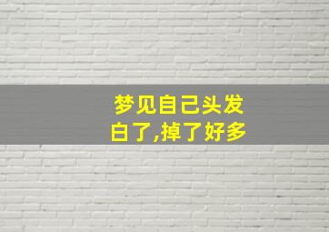 梦见自己头发白了,掉了好多