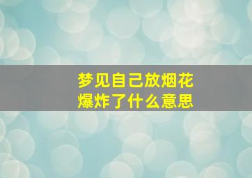 梦见自己放烟花爆炸了什么意思