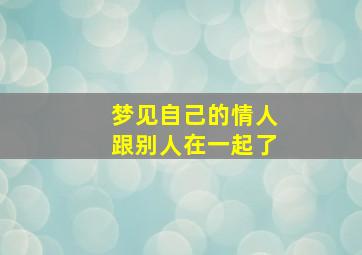 梦见自己的情人跟别人在一起了