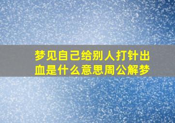 梦见自己给别人打针出血是什么意思周公解梦