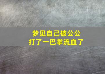 梦见自己被公公打了一巴掌流血了