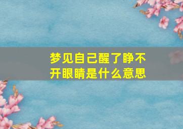 梦见自己醒了睁不开眼睛是什么意思