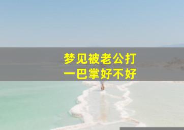 梦见被老公打一巴掌好不好