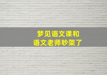 梦见语文课和语文老师吵架了