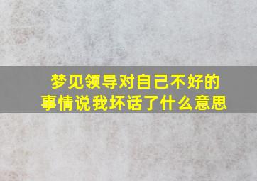 梦见领导对自己不好的事情说我坏话了什么意思