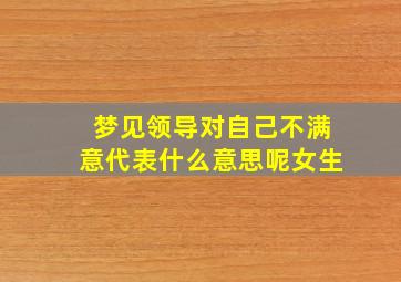 梦见领导对自己不满意代表什么意思呢女生