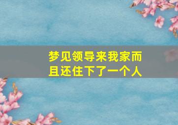 梦见领导来我家而且还住下了一个人