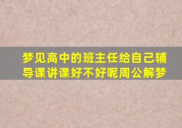 梦见高中的班主任给自己辅导课讲课好不好呢周公解梦