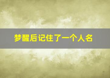 梦醒后记住了一个人名