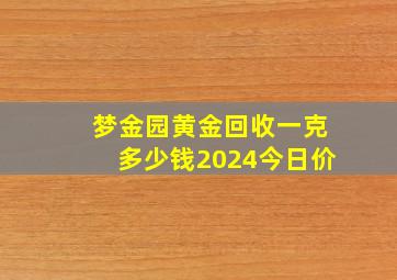 梦金园黄金回收一克多少钱2024今日价