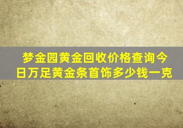 梦金园黄金回收价格查询今日万足黄金条首饰多少钱一克