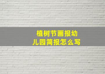 植树节画报幼儿园简报怎么写