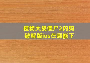 植物大战僵尸2内购破解版ios在哪能下