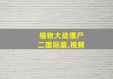 植物大战僵尸二国际版,视频