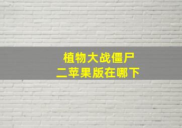 植物大战僵尸二苹果版在哪下