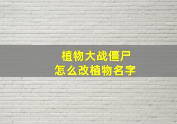 植物大战僵尸怎么改植物名字