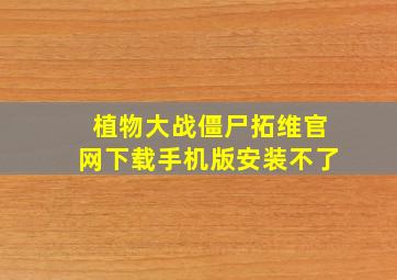 植物大战僵尸拓维官网下载手机版安装不了