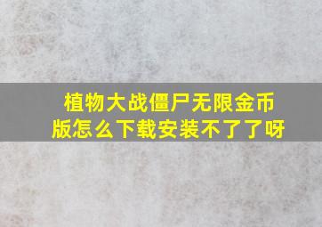 植物大战僵尸无限金币版怎么下载安装不了了呀