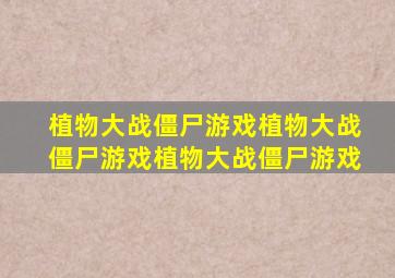 植物大战僵尸游戏植物大战僵尸游戏植物大战僵尸游戏