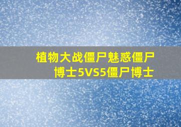 植物大战僵尸魅惑僵尸博士5VS5僵尸博士