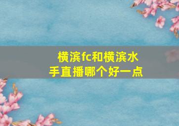 横滨fc和横滨水手直播哪个好一点