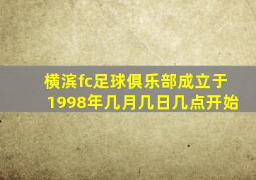 横滨fc足球俱乐部成立于1998年几月几日几点开始