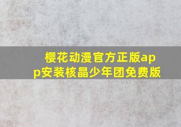 樱花动漫官方正版app安装核晶少年团免费版