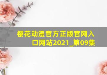 樱花动漫官方正版官网入口网站2021_第09集