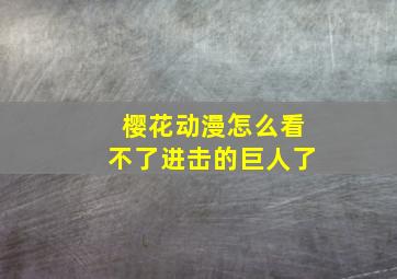 樱花动漫怎么看不了进击的巨人了