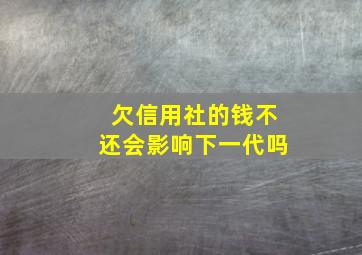 欠信用社的钱不还会影响下一代吗