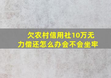 欠农村信用社10万无力偿还怎么办会不会坐牢