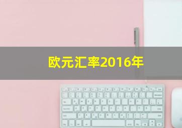 欧元汇率2016年