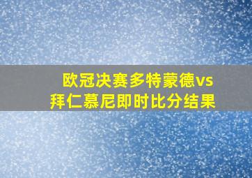 欧冠决赛多特蒙德vs拜仁慕尼即时比分结果