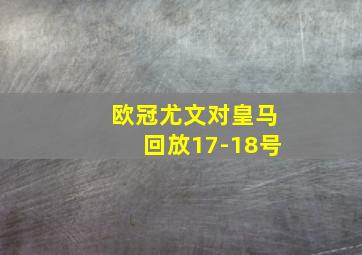 欧冠尤文对皇马回放17-18号