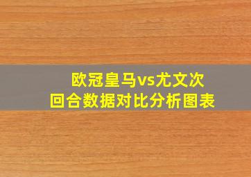 欧冠皇马vs尤文次回合数据对比分析图表